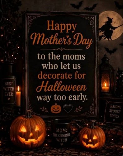 Happy Mother’s Day! (And there’s no such thing as too early when it comes to Halloween!)