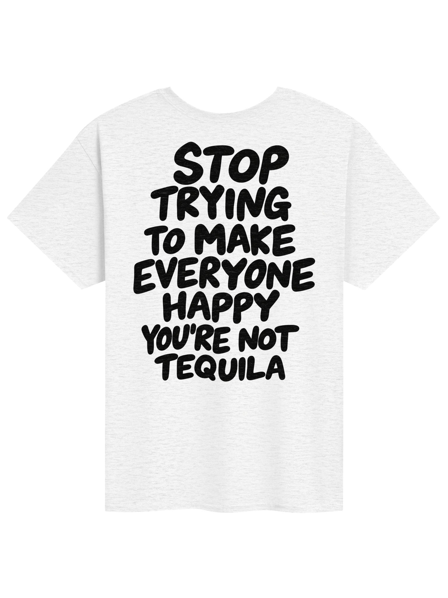 Stop Trying To Make Everyone Happy You're Not Tequila product image (101)