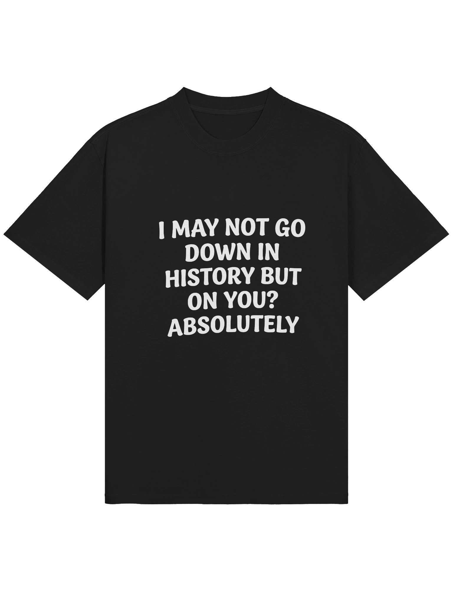 I May Not Go Down In History T-Shirt – Funny Sarcastic Quote Tee product image (1)