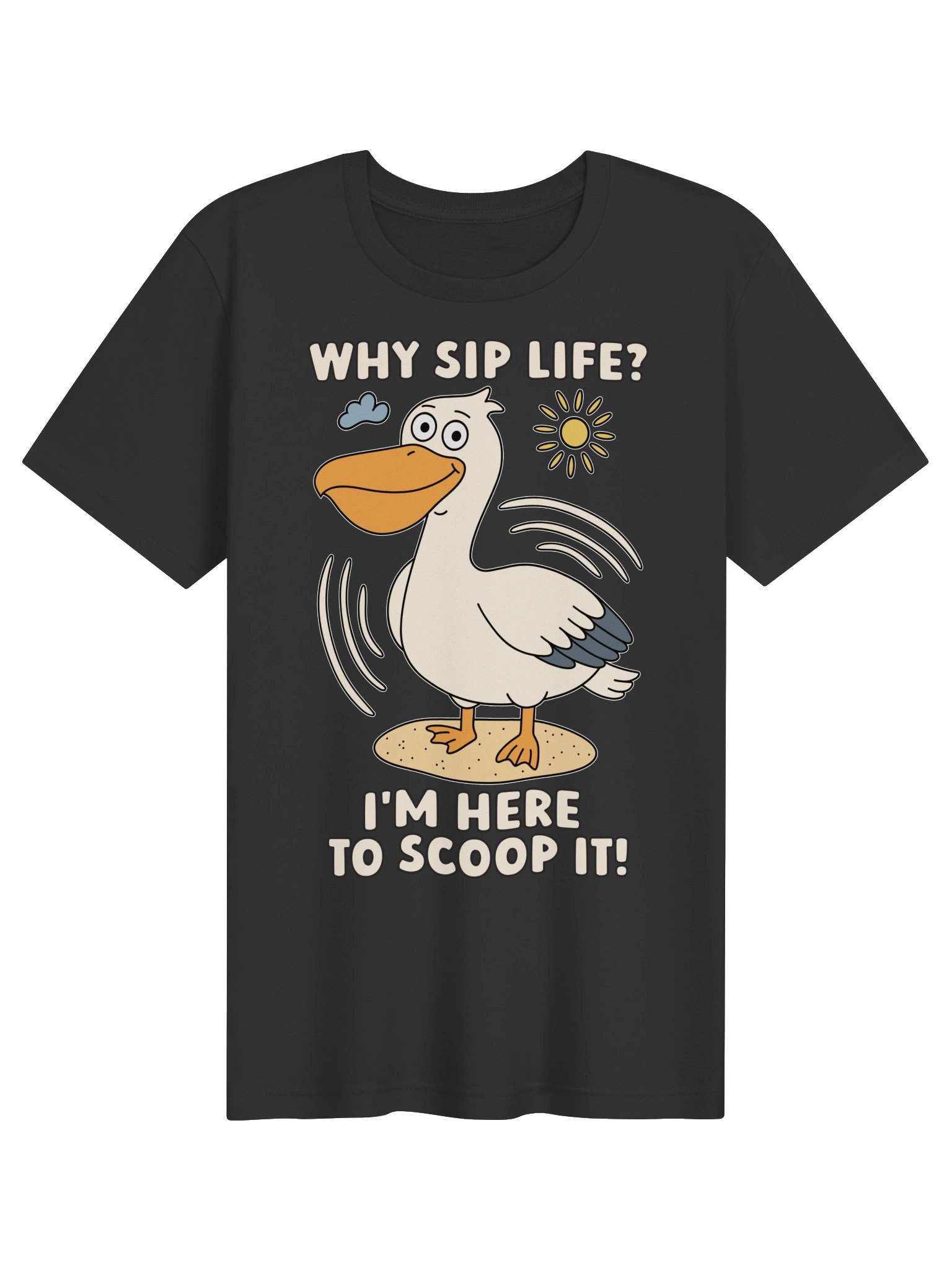 Why Sip Life? I’m Here to Scoop It! Cute Silly Funny Pelican Unisex T-shirt product image (1)