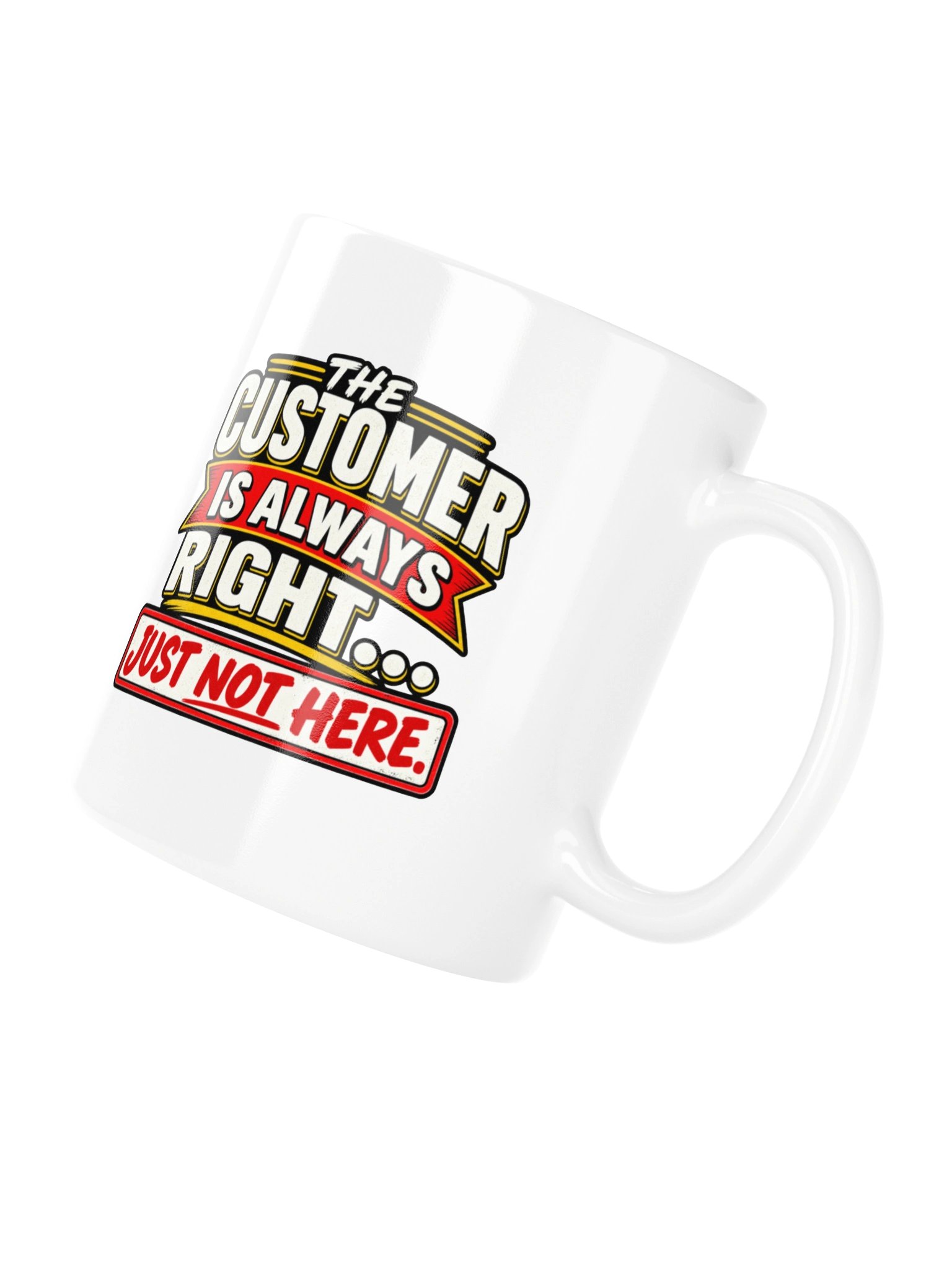 THE CUSTOMER IS ALWAYS RIGHT… JUST NOT HERE - MUG product image (11)