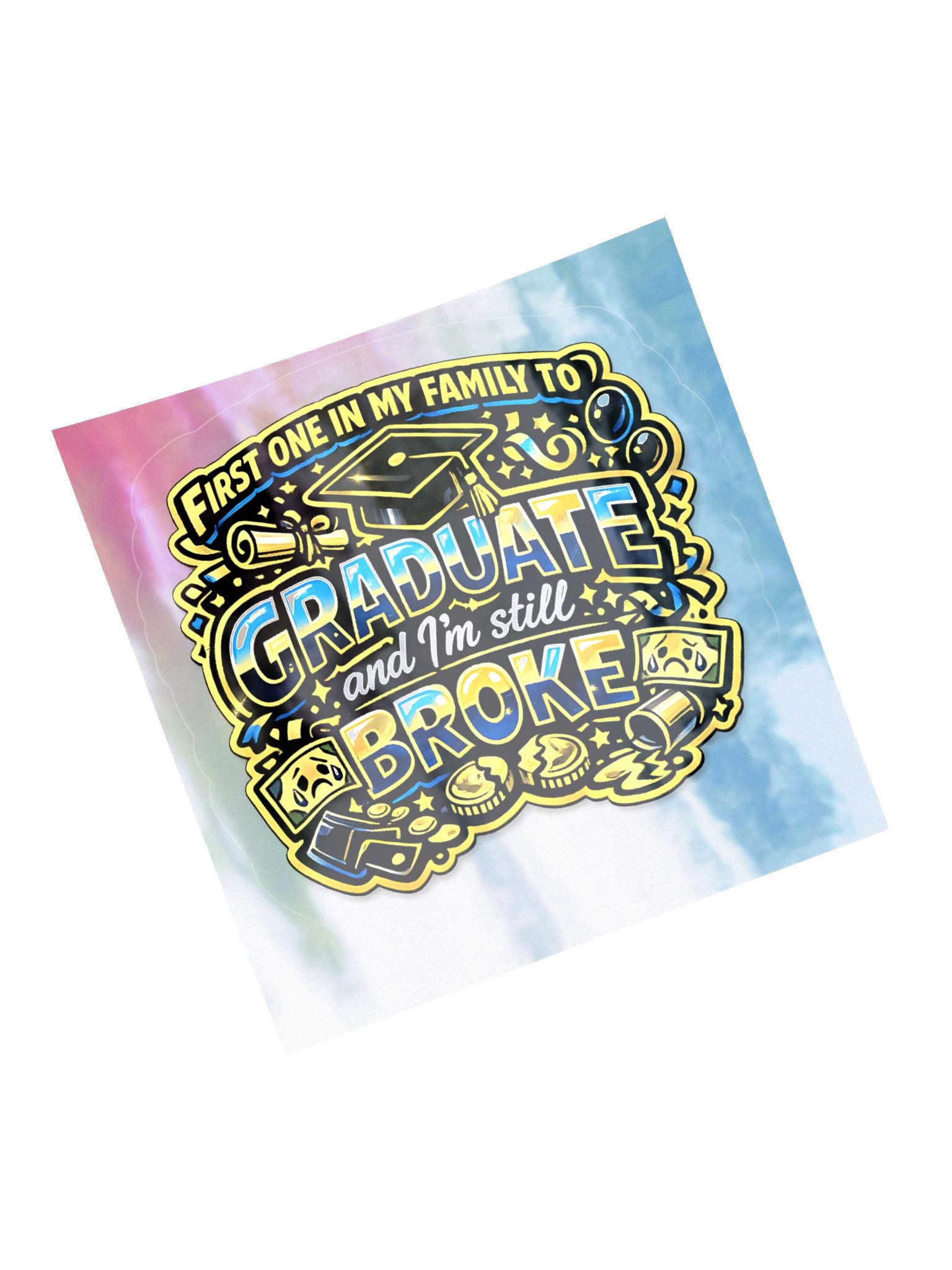 "First One in My Family to Graduate and I'm Still Broke" Holographic Sticker — Bold Edition product image (13)