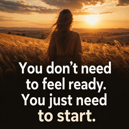 You don't need to feel ready. You just need to start.