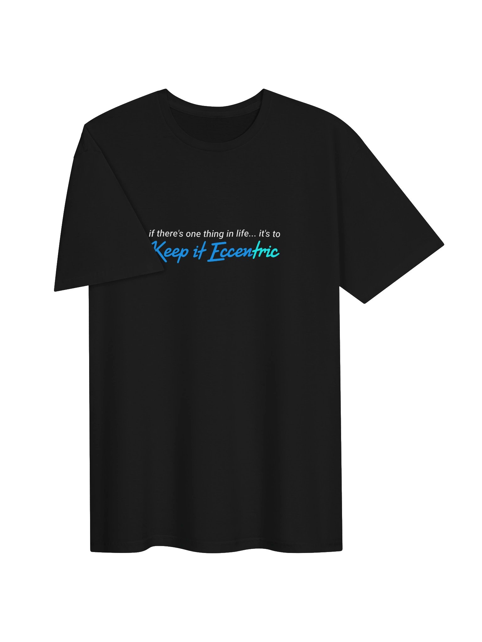 “If There’s One Thing in Life... It’s to Keep It Eccentric” (T-Shirt) product image (3)