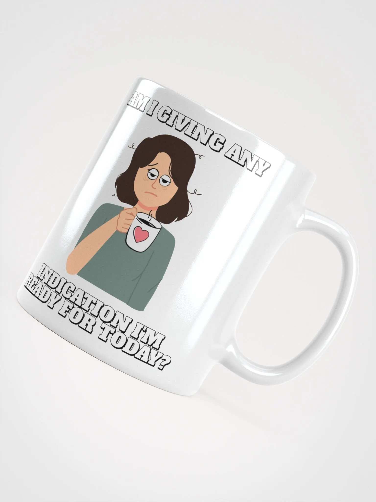 Am I Giving Any Indication I'm Ready For Today? White Mug product image (12)