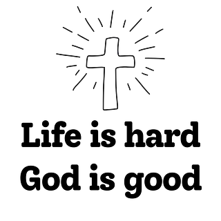 Life is hard - God is good