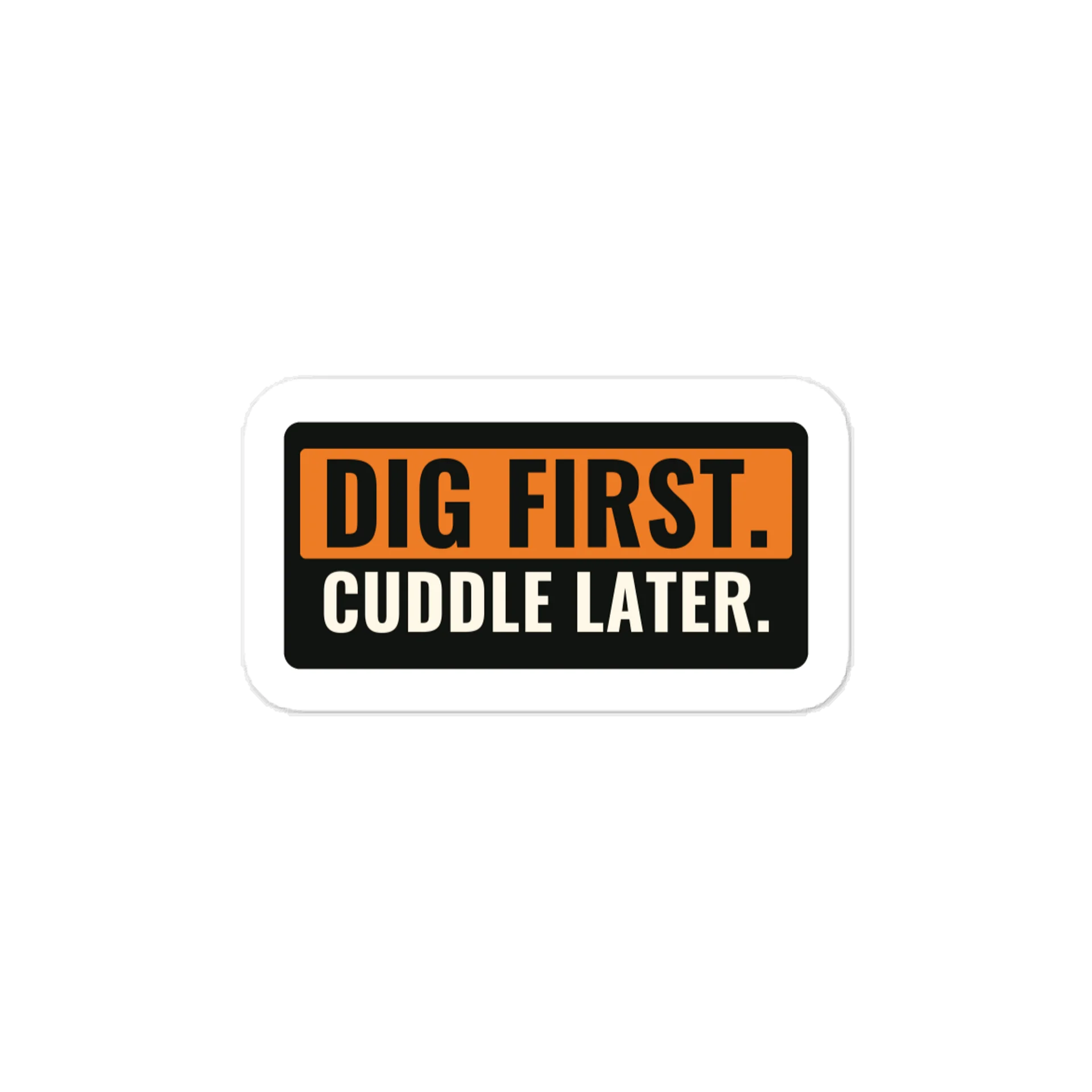 Dig first. Cuddle later. — Vinyl Decal product image (1)
