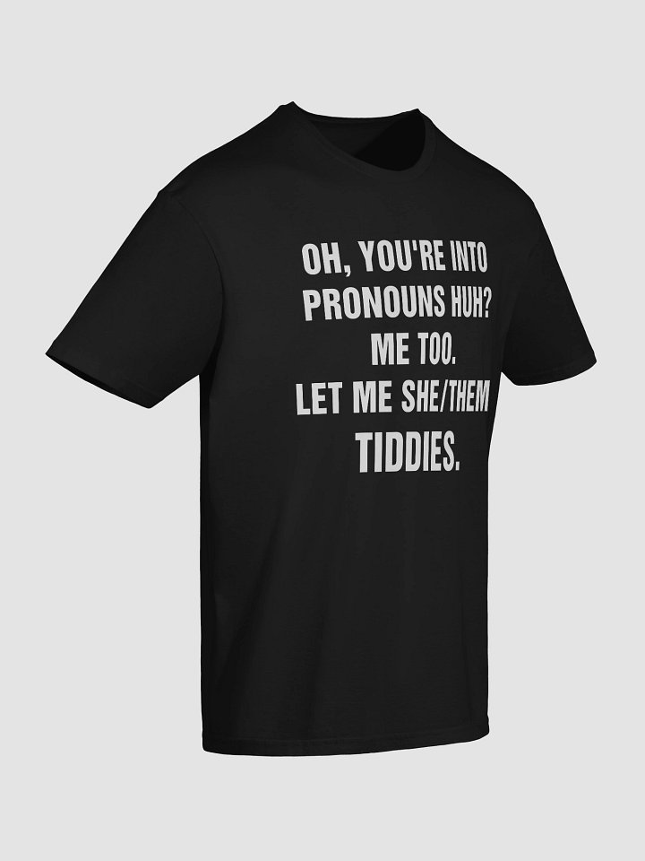 Oh, You're Into Pronouns Huh Me Too Let Me She Them Tiddies T-Shirt product image (2)
