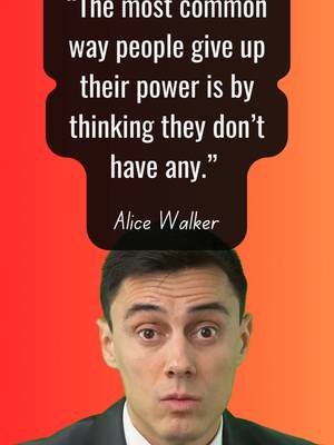 “The most common way people give up their power is by thinking they don’t have any.” — Alice Walker