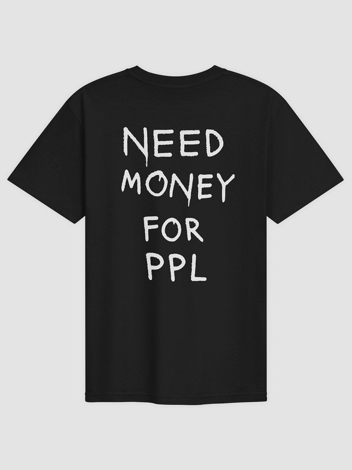 "NEED MONEY FOR PPL" T-Shirt product image (1)