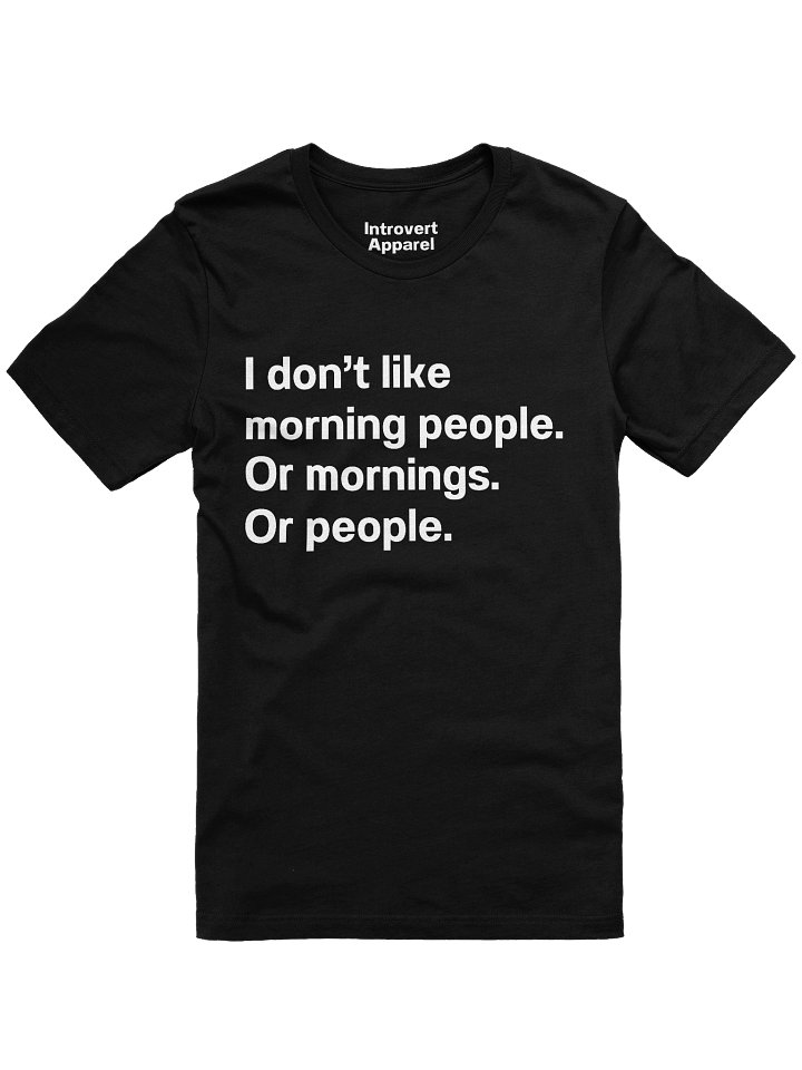 I don't like morning people. Or mornings. Or people Unisex T-Shirt product image (1)