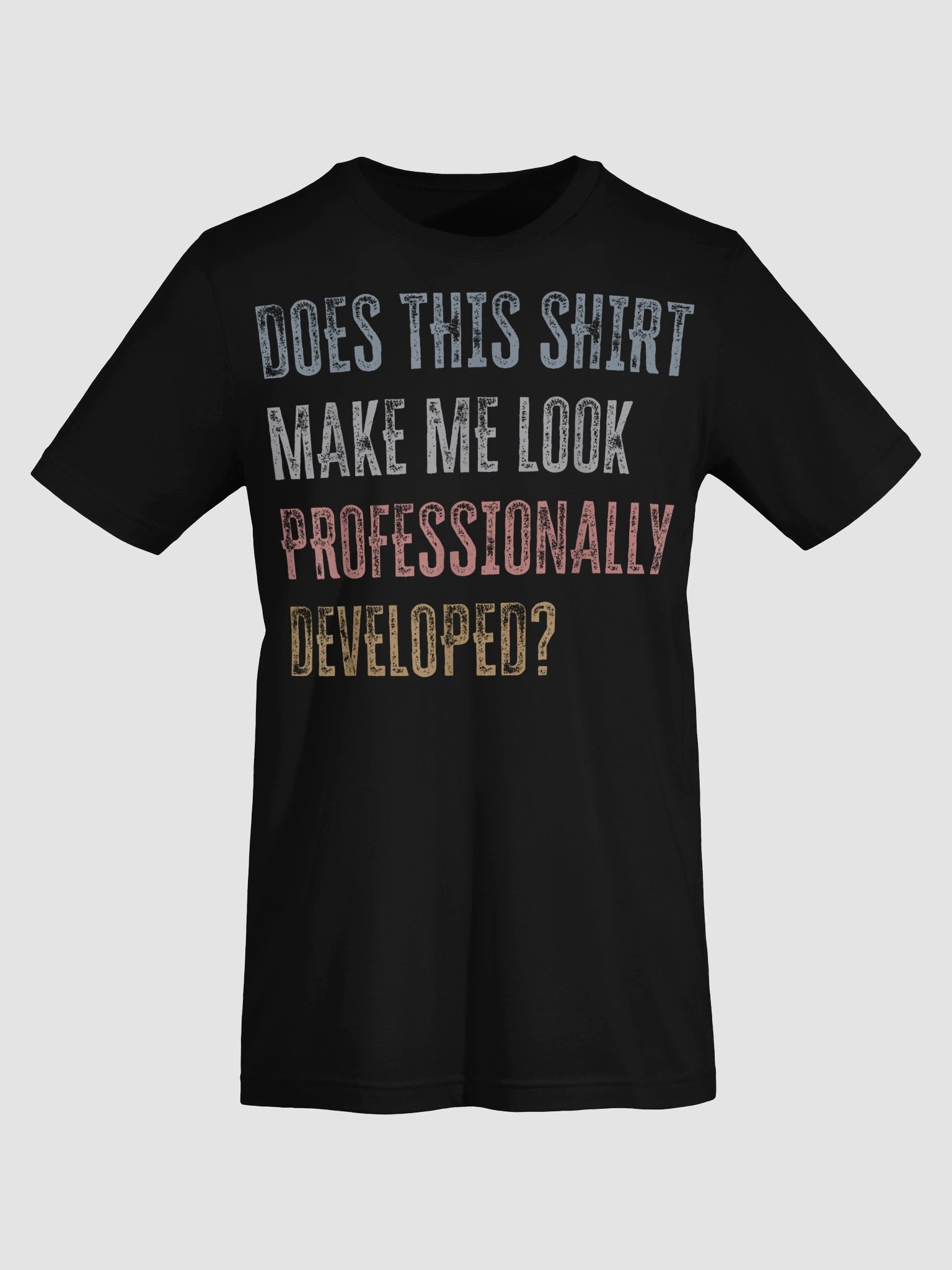 Does This Shirt Make Me Look Professionally Developed Funny T-Shirt product image (52)