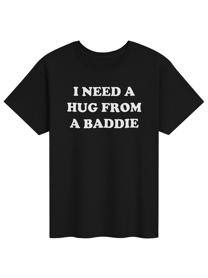 I NEED A HUG FROM A BADDIE T-Shirt product image (1)