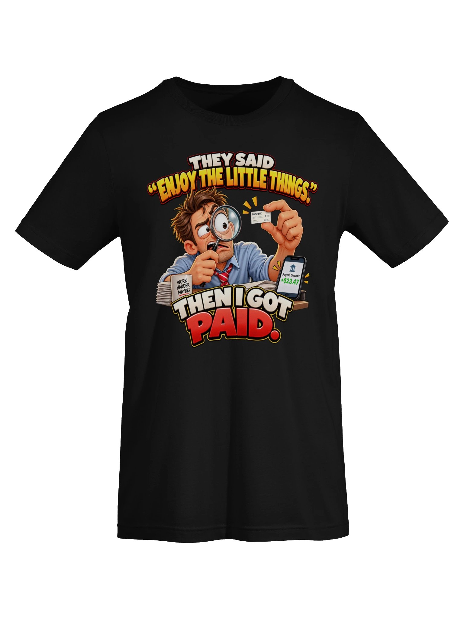THEY SAID “ENJOY THE LITTLE THINGS.” THEN I GOT PAID. product image (10)