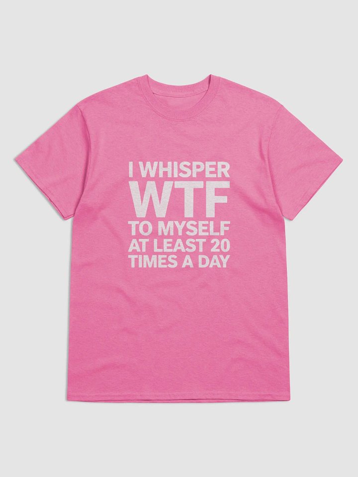 I Whisper Wtf to Myself At Least 20 Times A Day product image (8)