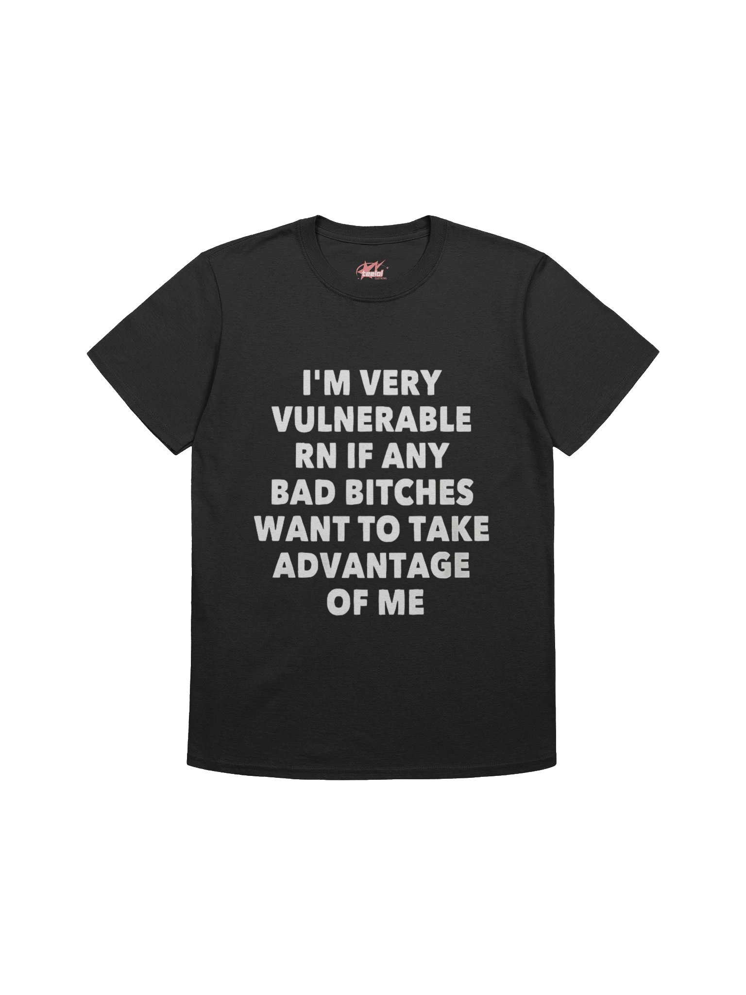 I'm Very Vulnerable Rn If Any Bad Bitches Want To Take Advantage Of Me Shirt product image (1)