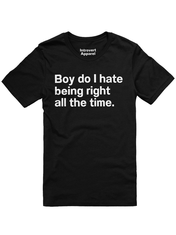 Boy do I hate being right all the time. Unisex T-Shirt product image (3)