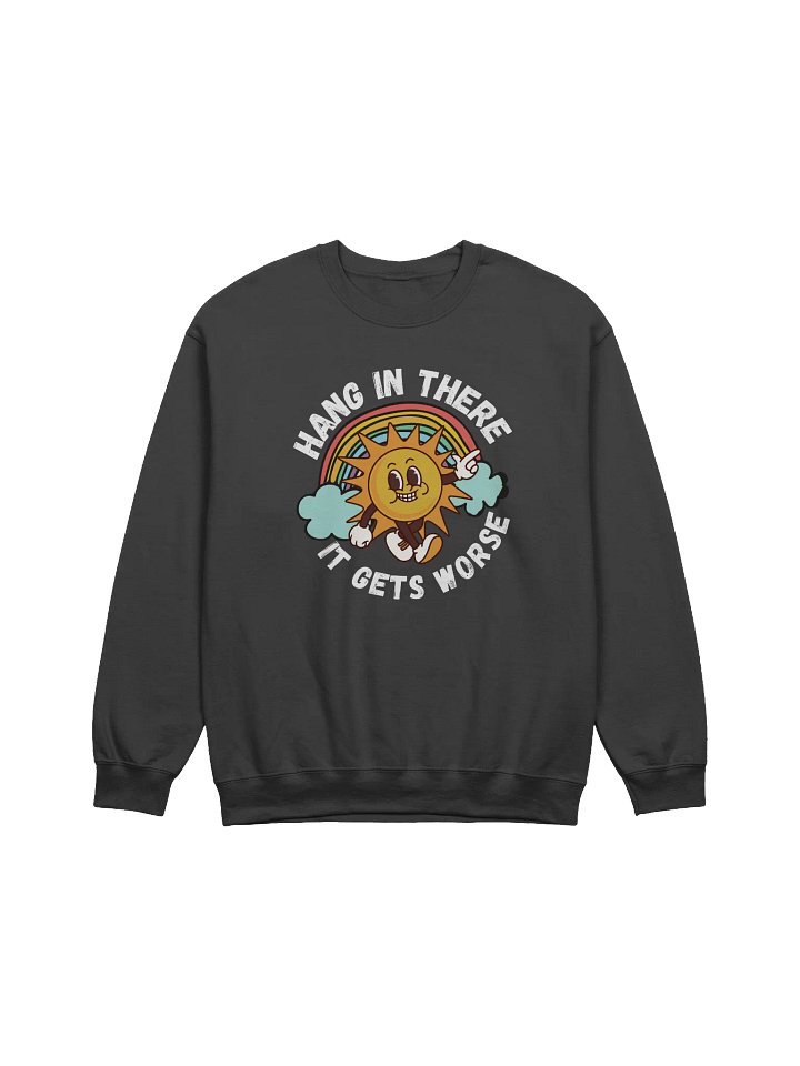 Hang In There It Gets Worse Sweatshirt - Dark Color product image (1)