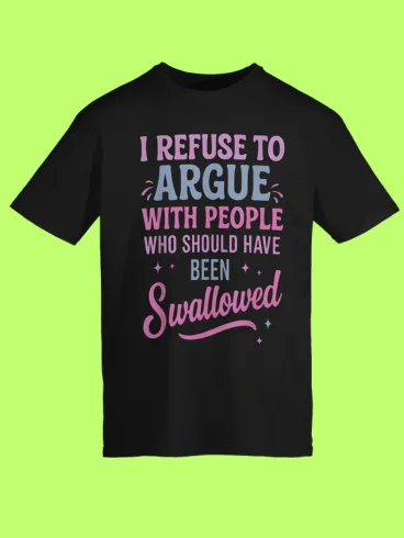 I Refuse To Argue With People Who Should Have Been Swallowed T-Shirt – Funny Sarcastic Tee for Friends product image (113)