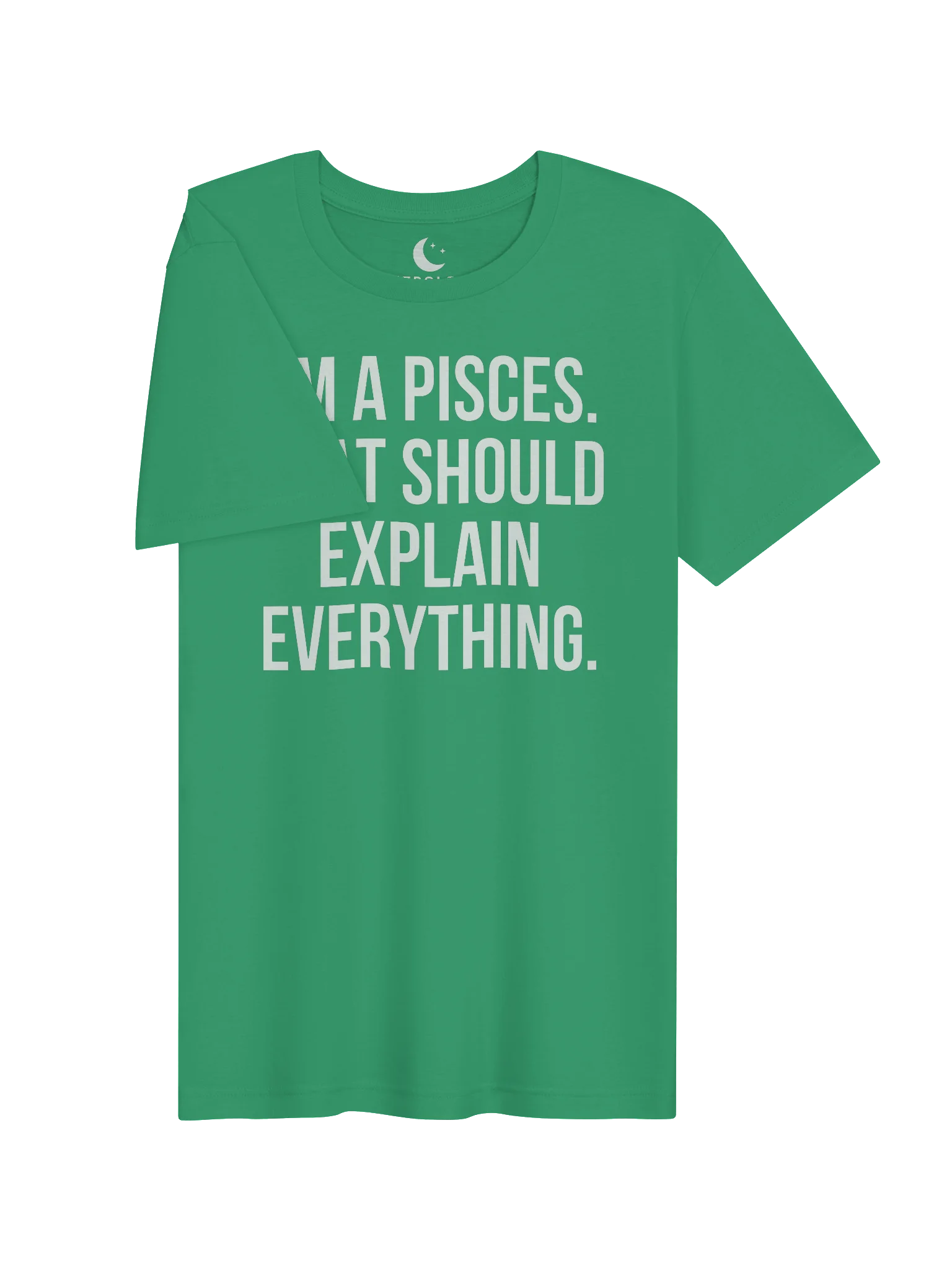 I’M A PISCES. THAT SHOULD EXPLAIN EVERYTHING. UNISEX T-SHIRT product image (13)