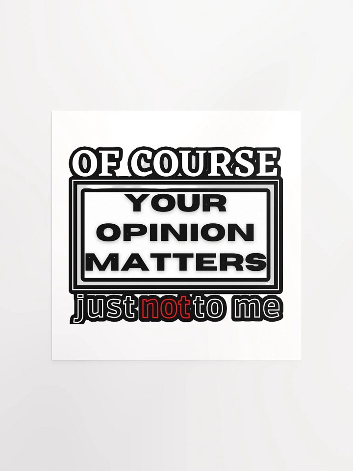 OF COURSE YOUR OPINION MATTERS, JUST NOT TO ME product image (1)