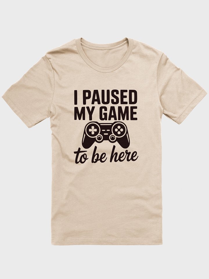 I Paused My Game To Be Here product image (1)