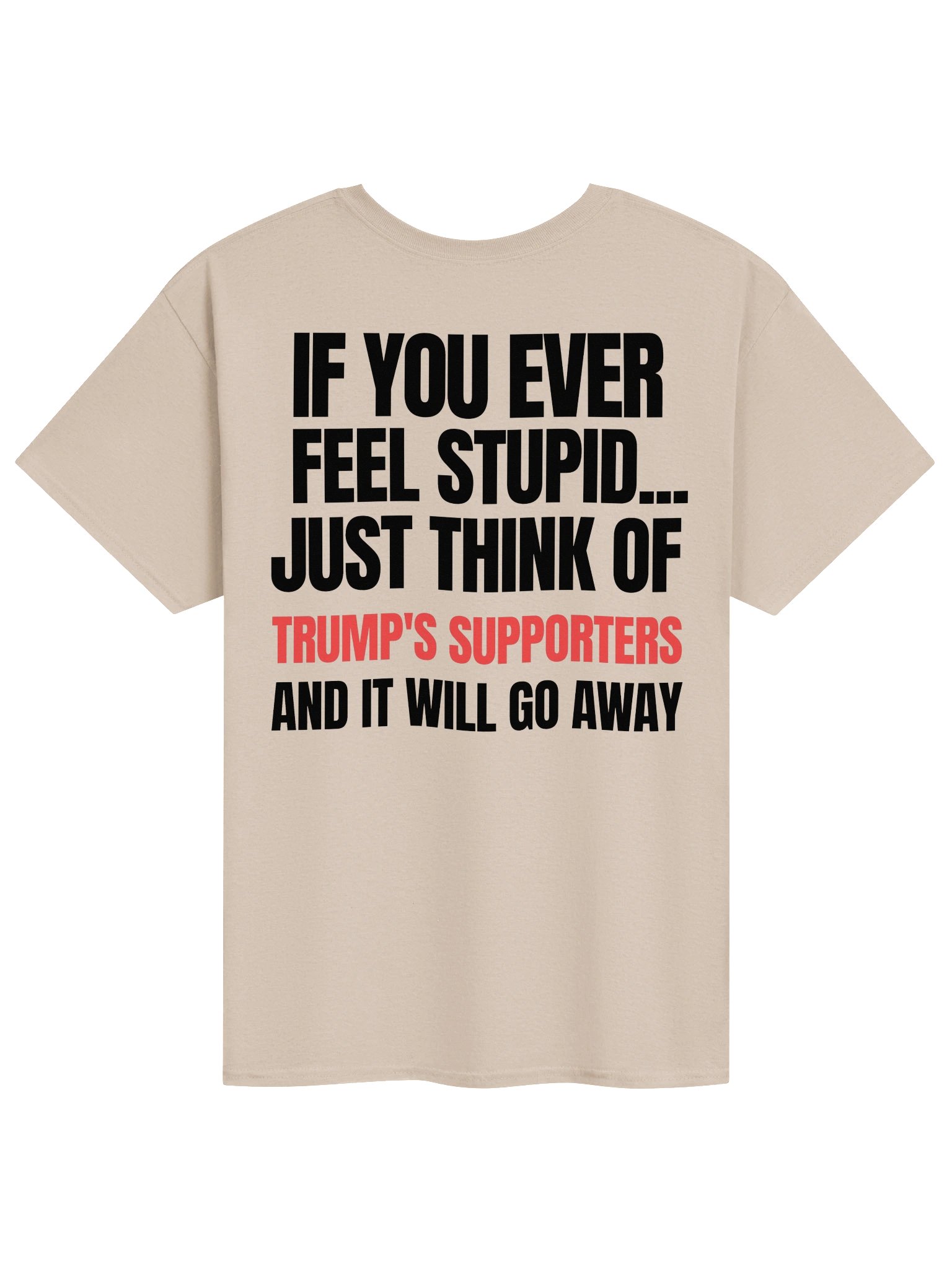 Funny Political T-Shirt – If You Ever Feel Stupid, Just Think of Trump’s Supporters product image (1)