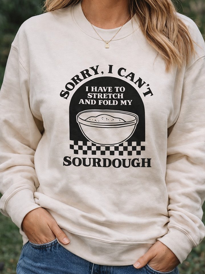 Sorry I can't I have to stretch and fold my Sourdough Sweatshirt product image (1)