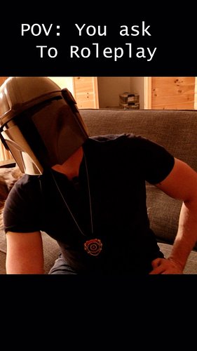 I’m always down for a little roleplay. Especially if it means I get to bust out the mandalorian helmet