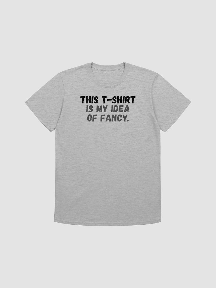 This t-shirt is my idea of fancy. product image (1)