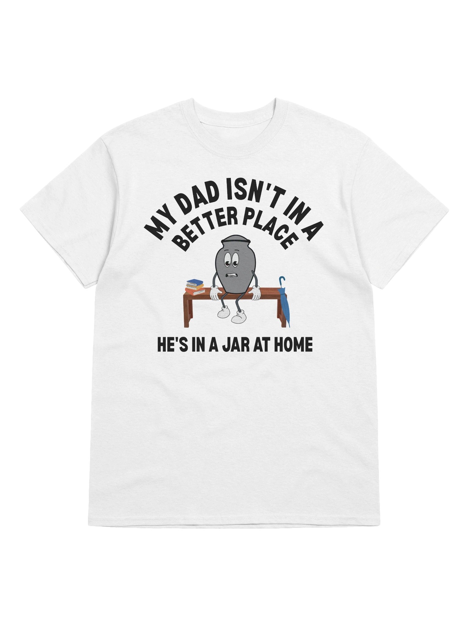 My Dad Isn't In A Better Place He's In A Jar At Home T-Shirt product image (33)