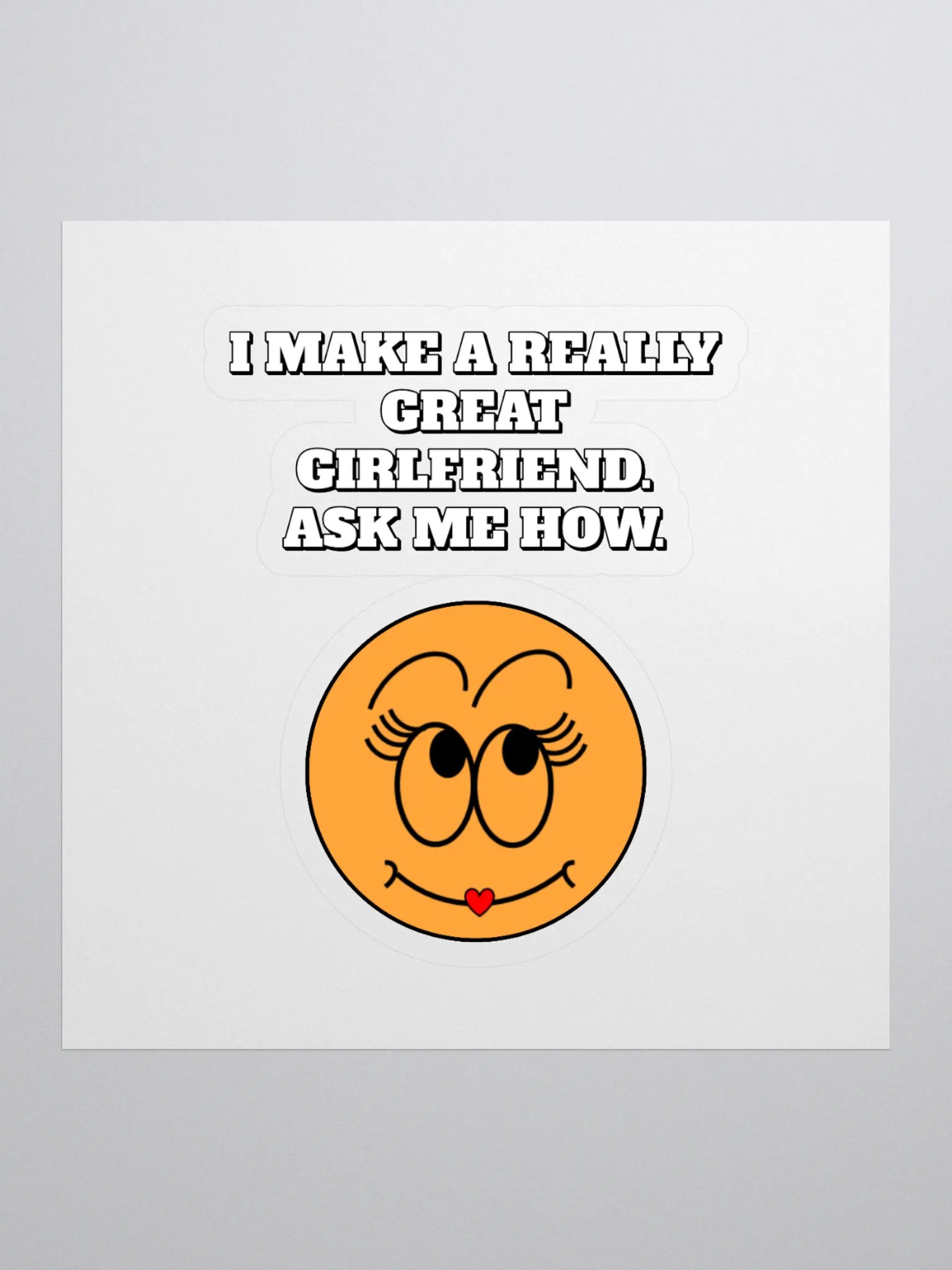 I Make A Really Great Girlfriend. Ask Me How. Funny Sticker product image (1)