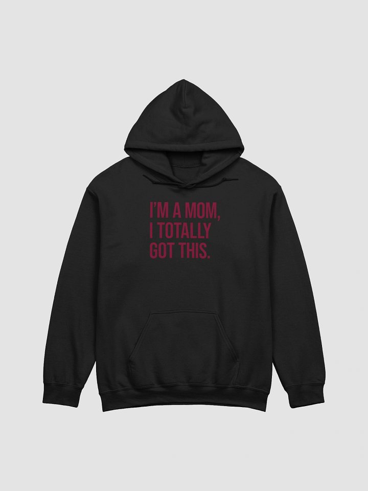 I'm a Mom, I Totally Got This Hoodie – Empowering Bold Statement Sweatshirt for Moms product image (1)