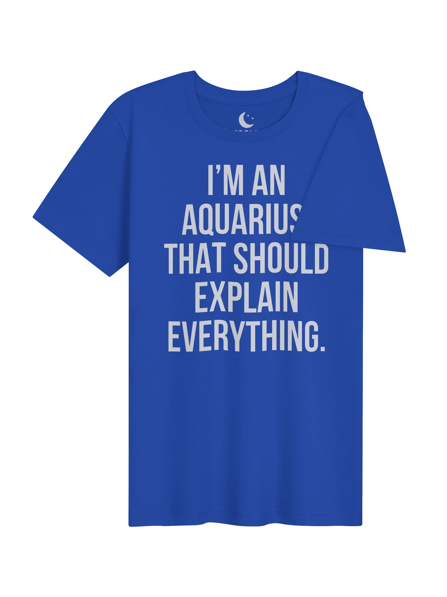 I’M AN AQUARIUS. THAT SHOULD EXPLAIN EVERYTHING. UNISEX T-SHIRT product image (44)