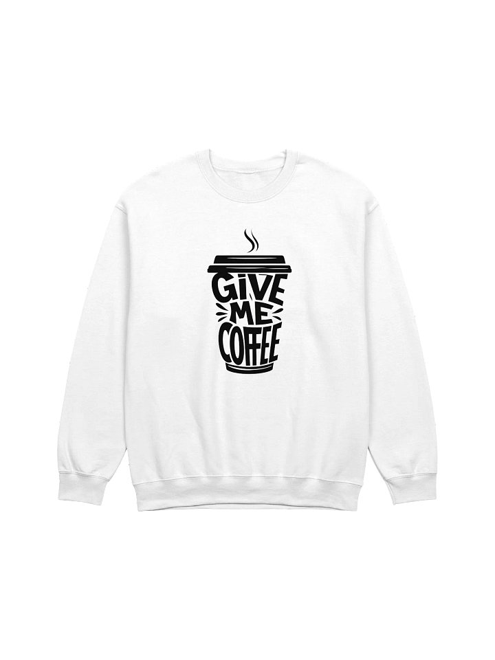Give Me Coffee - Funny Coffee Lover Crewneck Sweatshirt product image (1)
