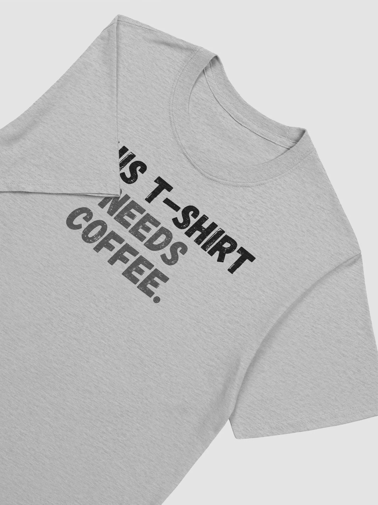 This t-shirt needs coffee. product image (6)