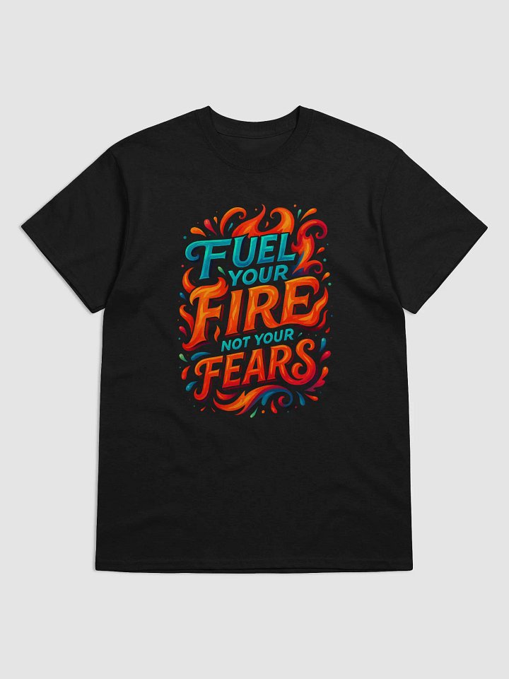 Fuel Your Fire Not Your Fears – Motivational Flame T-shirt product image (3)