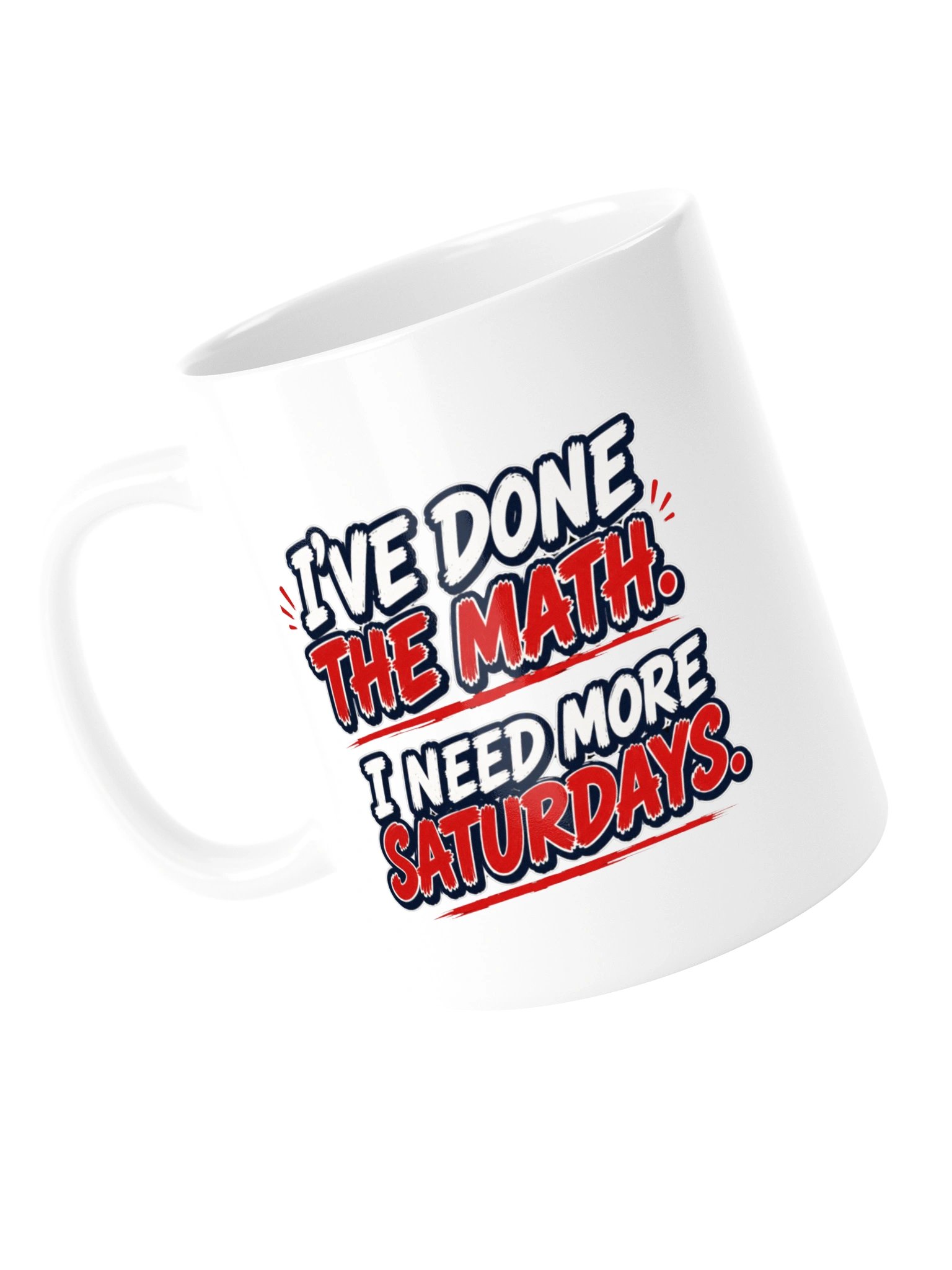 I’VE DONE THE MATH. I NEED MORE SATURDAYS - MUG product image (15)