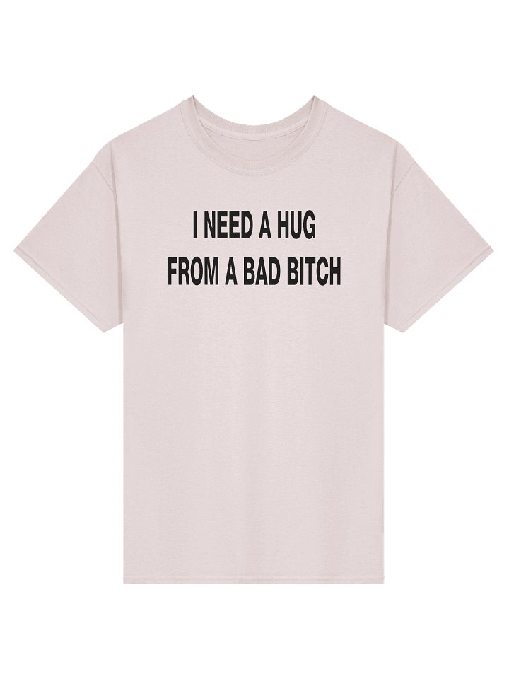 I NEED A HUG FROM A BAD BITCH T-Shirt product image (50)