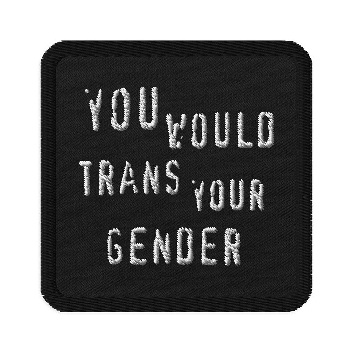 You Would Trans Your Gender Patch product image (1)