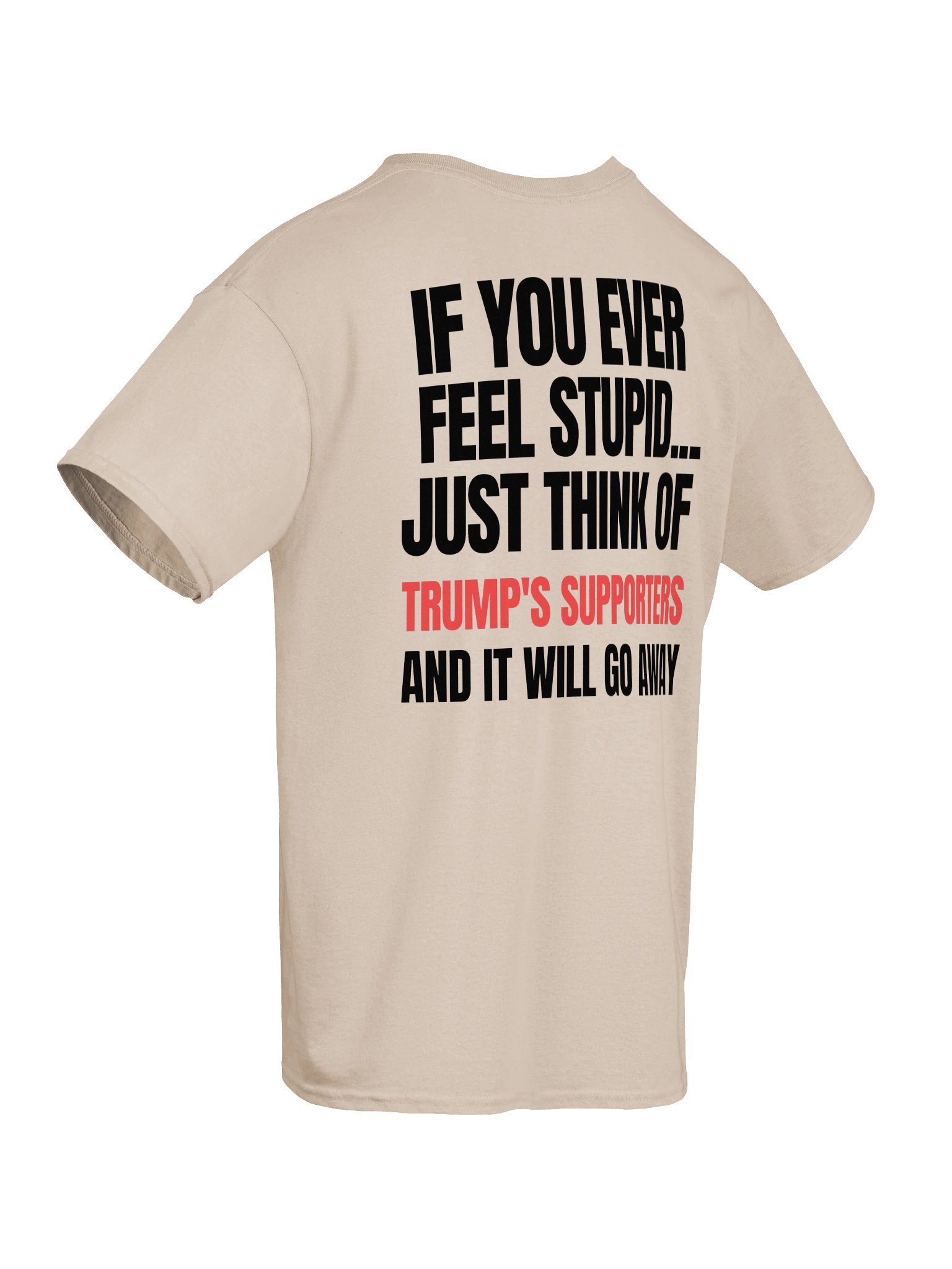 Funny Political T-Shirt – If You Ever Feel Stupid, Just Think of Trump’s Supporters product image (8)