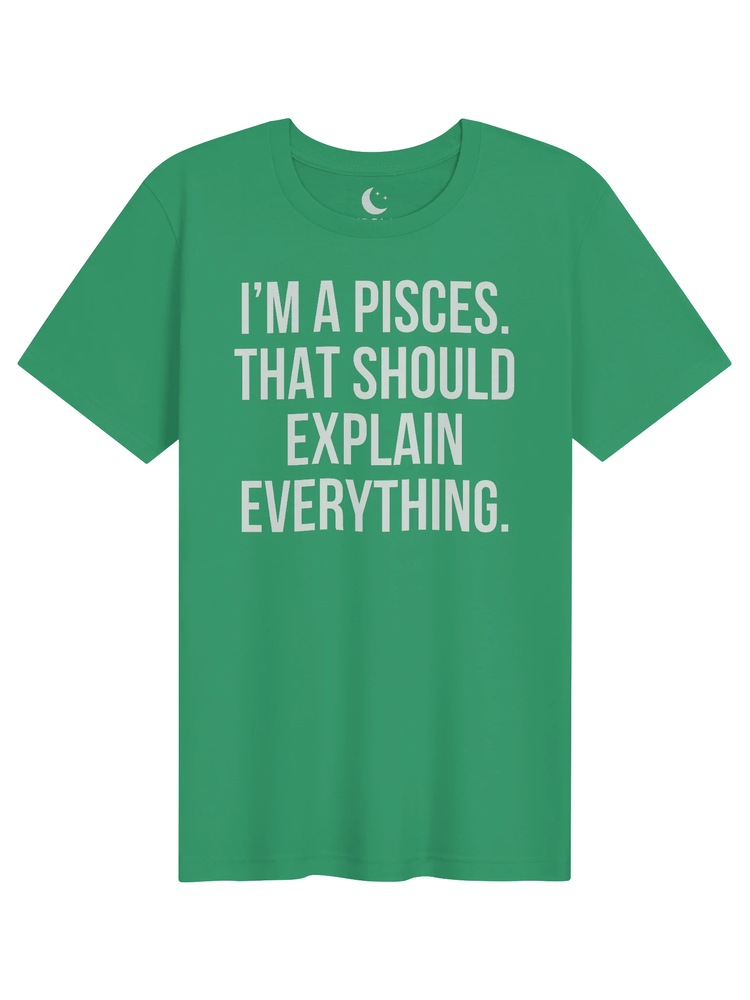 I’M A PISCES. THAT SHOULD EXPLAIN EVERYTHING. UNISEX T-SHIRT product image (11)