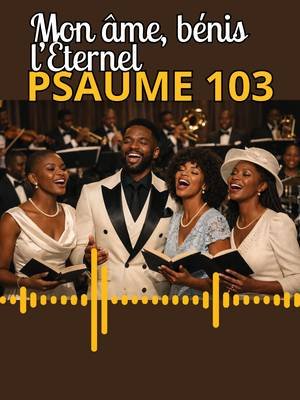 Psaume 103 « MON ÂME BÉNIS, L’ÉTERNEL».