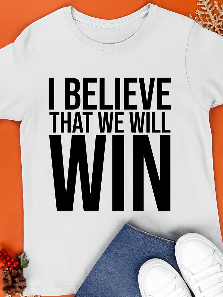 I Believe That We Will Win Shirt product image (1)