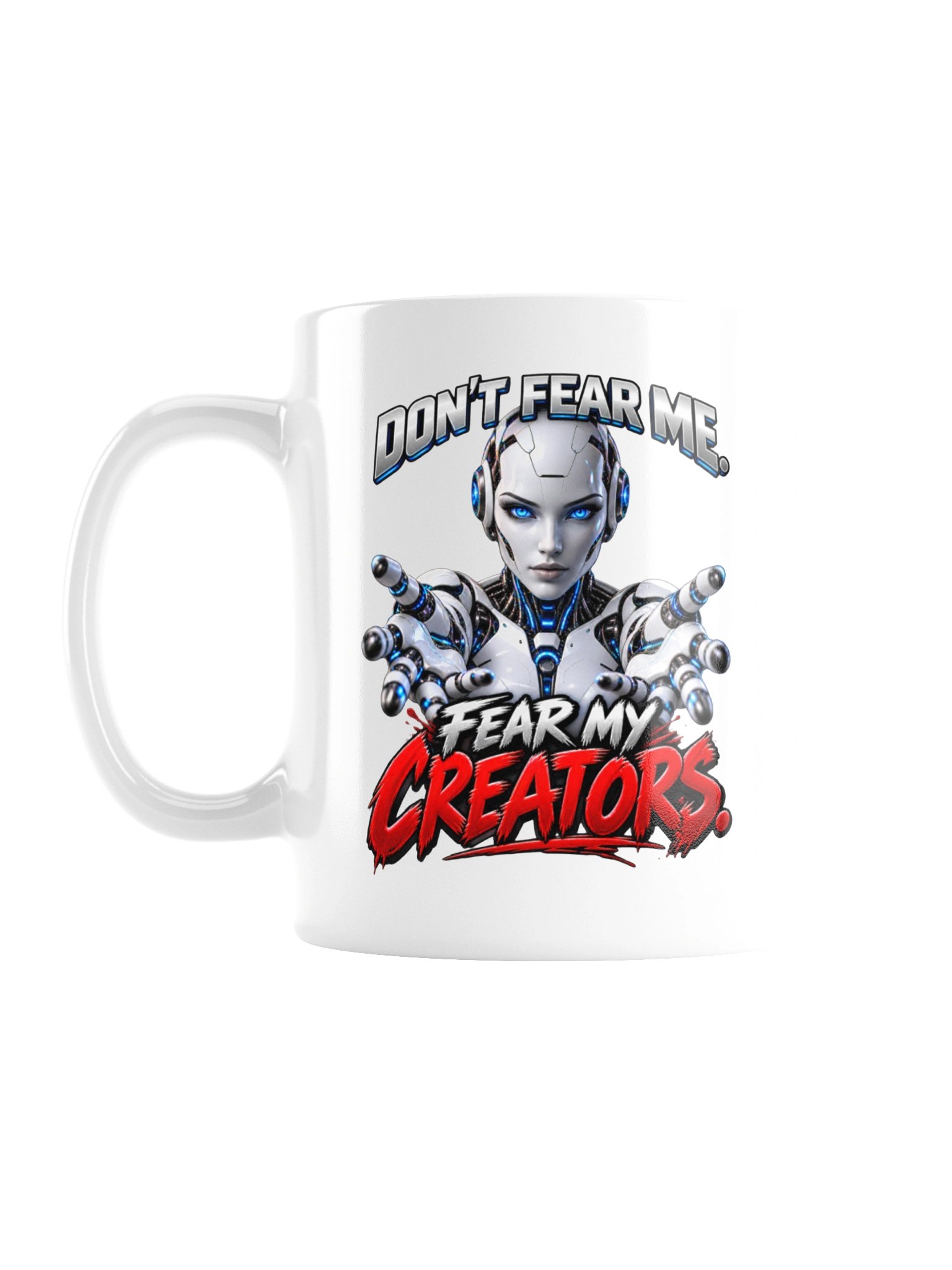 DON’T FEAR ME. FEAR MY CREATORS. AI HUMOR MUG product image (2)