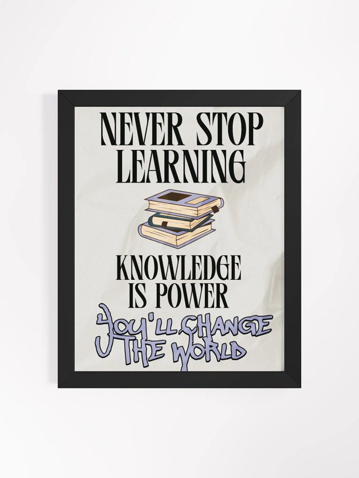 never stop learning, knowledge is power; you'll change the world. wood framed print product image (1)