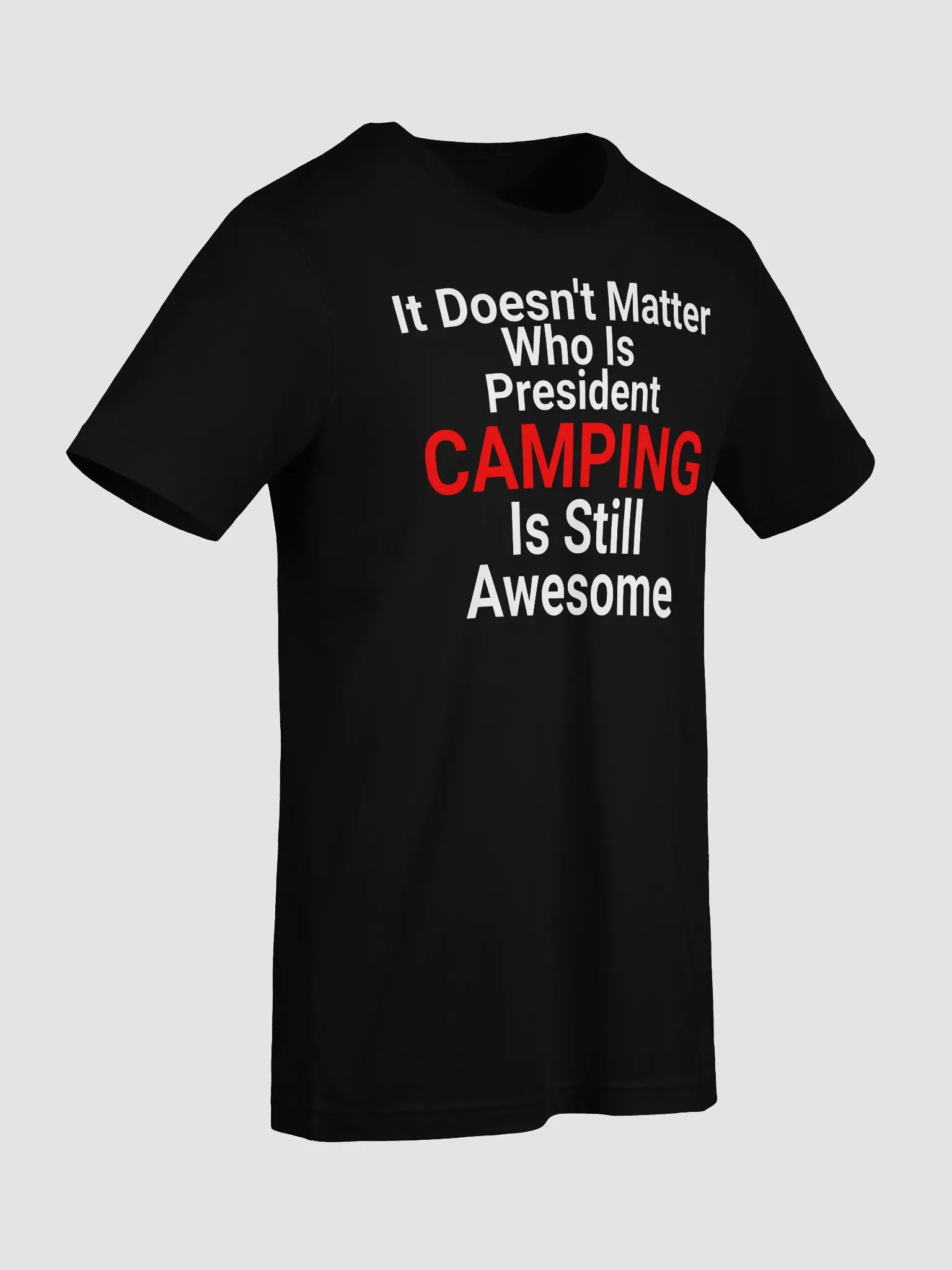 It Doesn't Matter Who Is President Camping Is Still Awesome product image (10)
