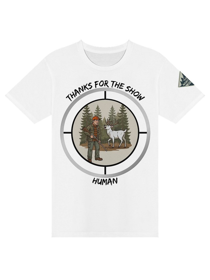 Thanks for the Show, Human — Funny Hunting T-Shirt product image (14)