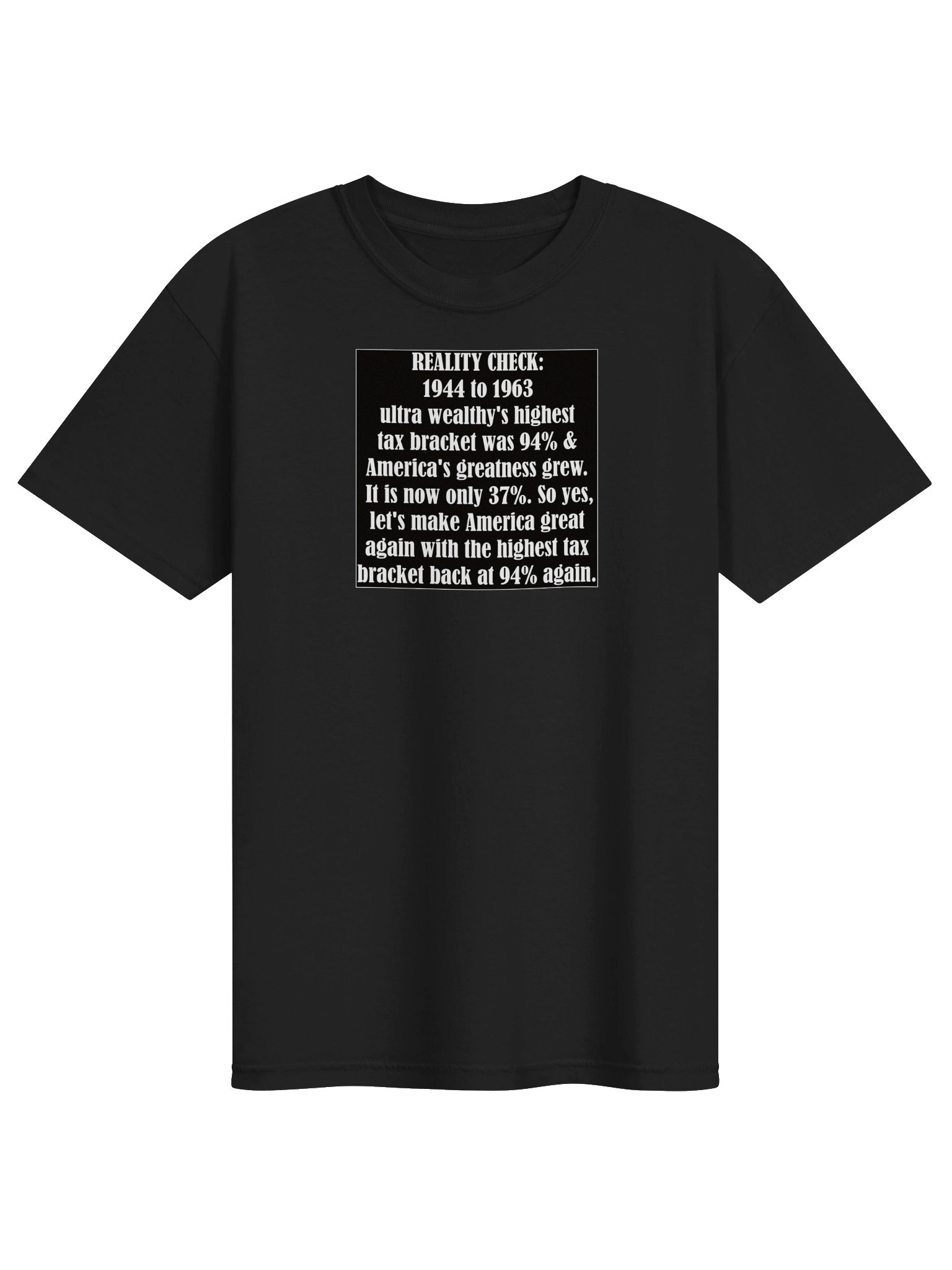High quality tee says: REALITY CHECK: 1944 to 1963 ultra wealthy's highest tax bracket was 94% & America's greatness grew..." product image (2)