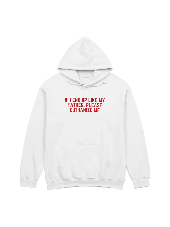 If I End Up Like My Father, Please Euthanize Me Hoodie product image (1)